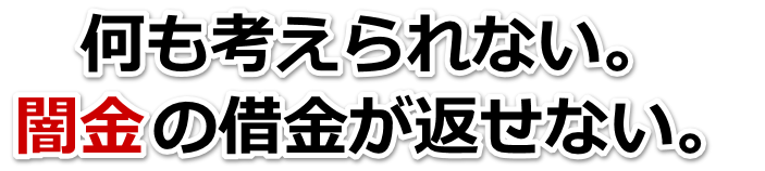 何も考えられない。闇金の借金が返せない。志布志市で無料相談を弁護士や司法書士にしてヤミ金解決